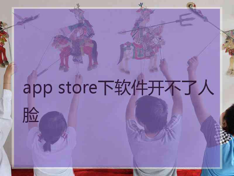 app store下软件开不了人脸