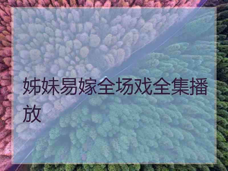 姊妹易嫁全场戏全集播放