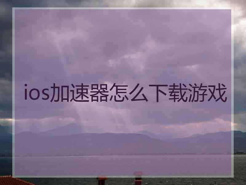 ios加速器怎么下载游戏