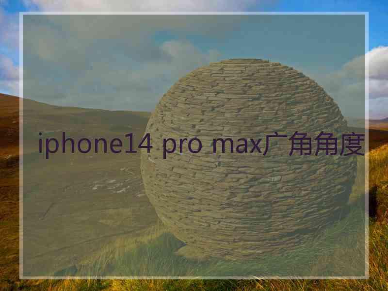 iphone14 pro max广角角度