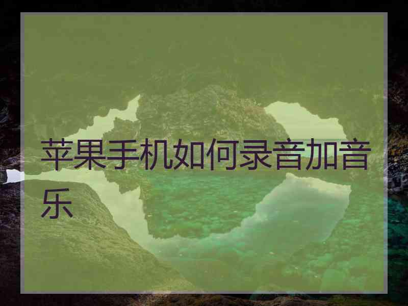 苹果手机如何录音加音乐