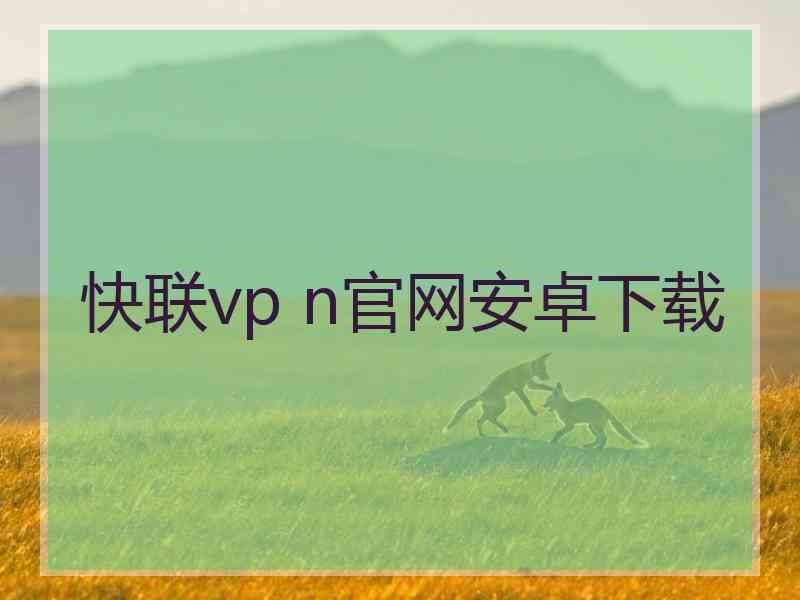 快联vp n官网安卓下载