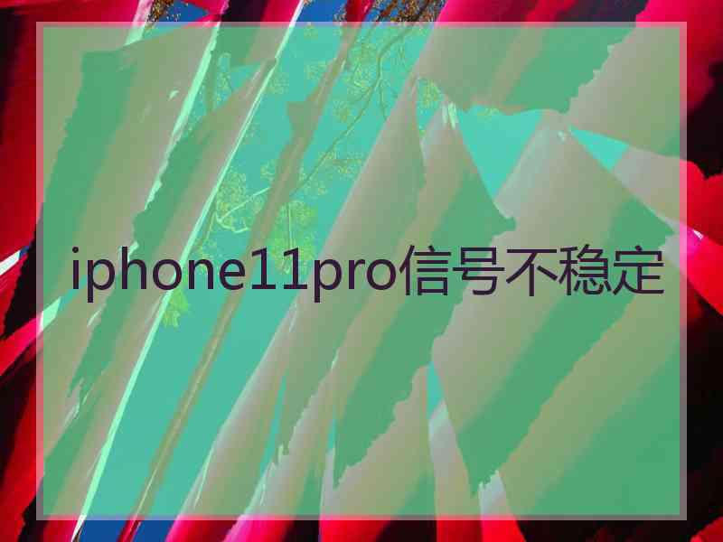 iphone11pro信号不稳定