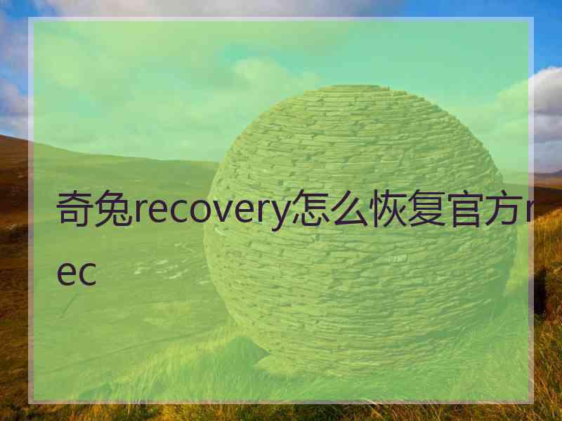 奇兔recovery怎么恢复官方rec