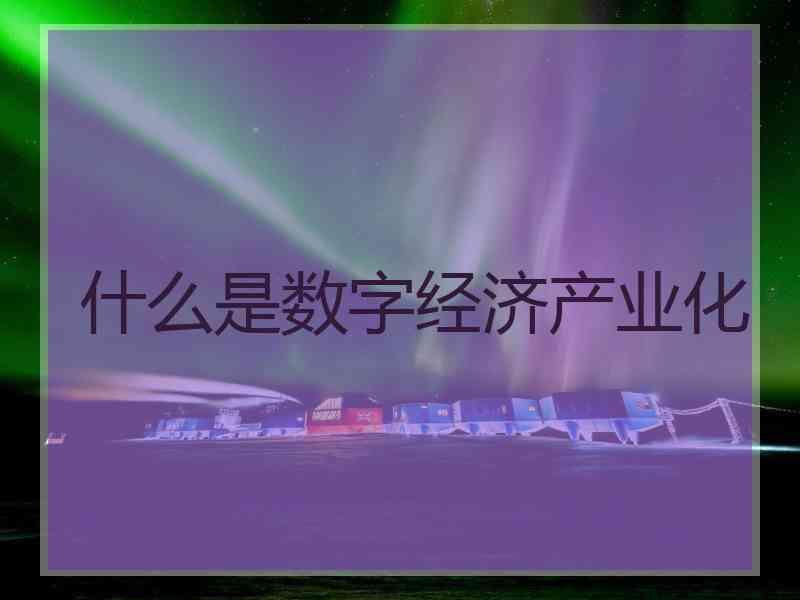 什么是数字经济产业化