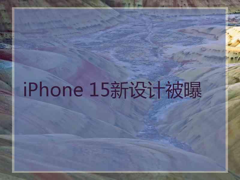 iPhone 15新设计被曝