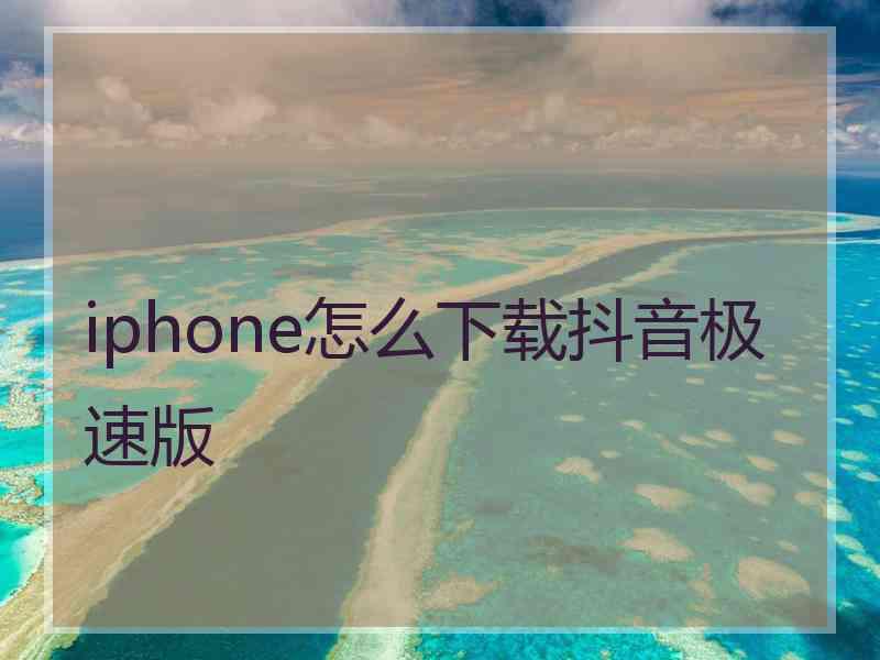 iphone怎么下载抖音极速版