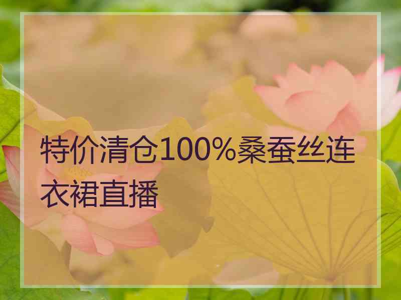 特价清仓100%桑蚕丝连衣裙直播