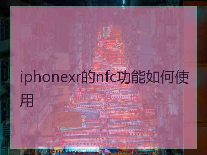 iphonexr的nfc功能如何使用