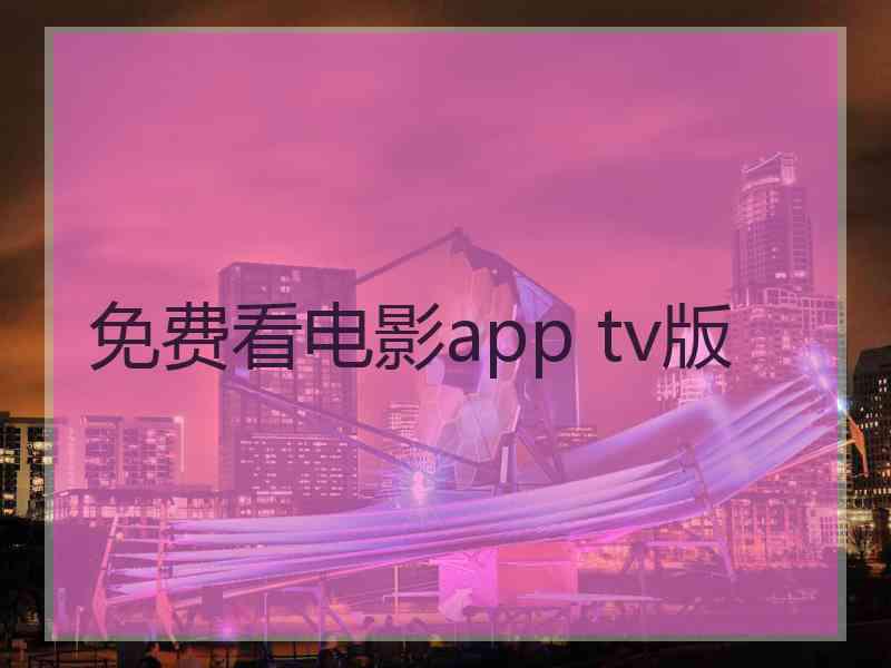 免费看电影app tv版