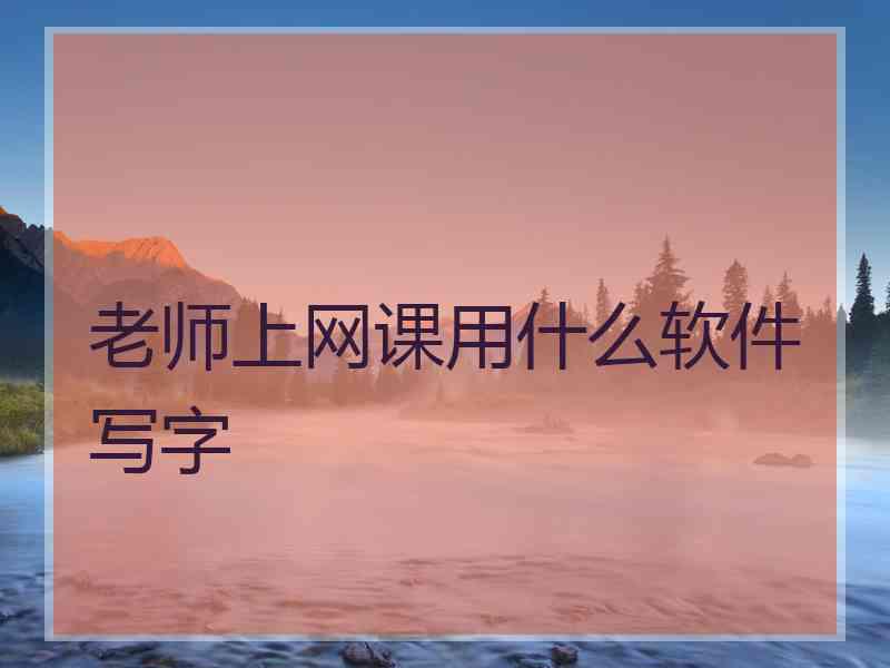 老师上网课用什么软件写字