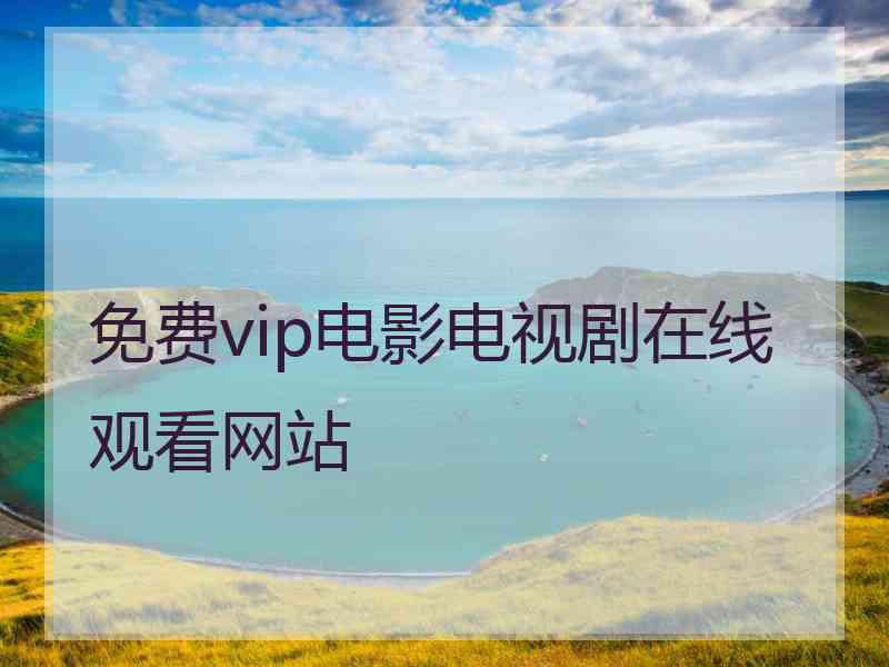 免费vip电影电视剧在线观看网站