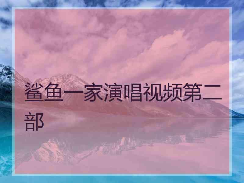 鲨鱼一家演唱视频第二部