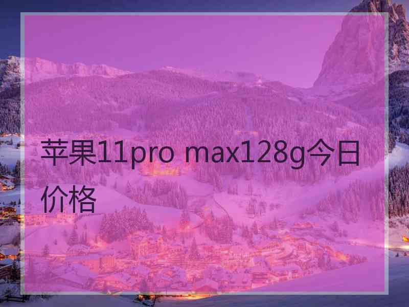 苹果11pro max128g今日价格