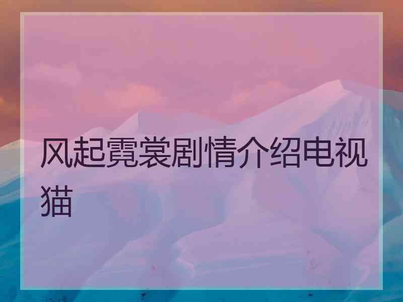 风起霓裳剧情介绍电视猫