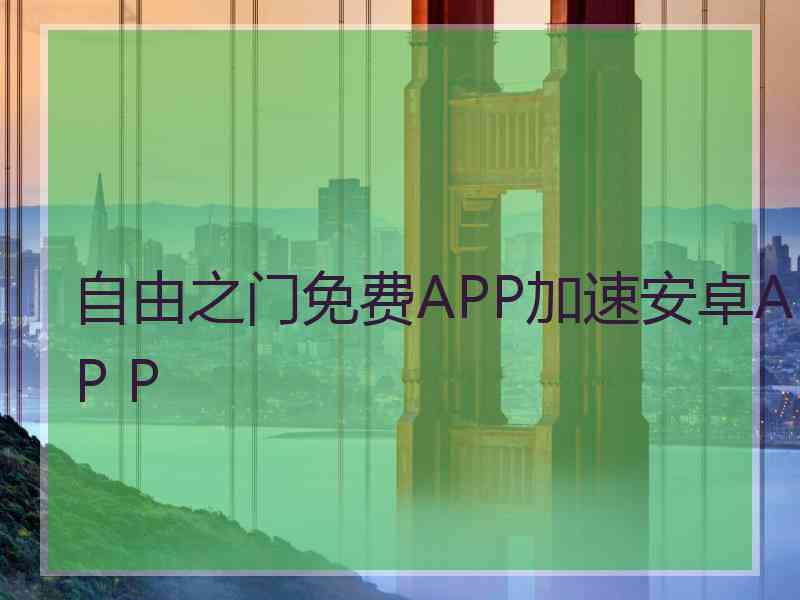 自由之门免费APP加速安卓AP P