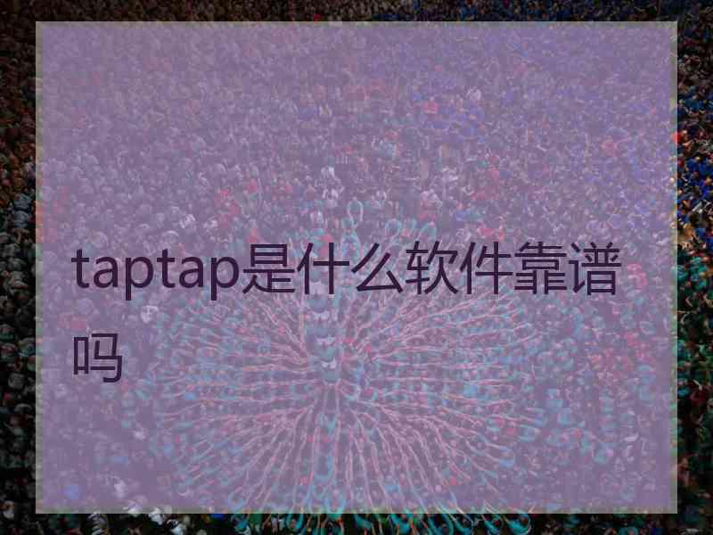 taptap是什么软件靠谱吗