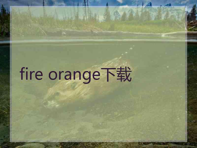 fire orange下载