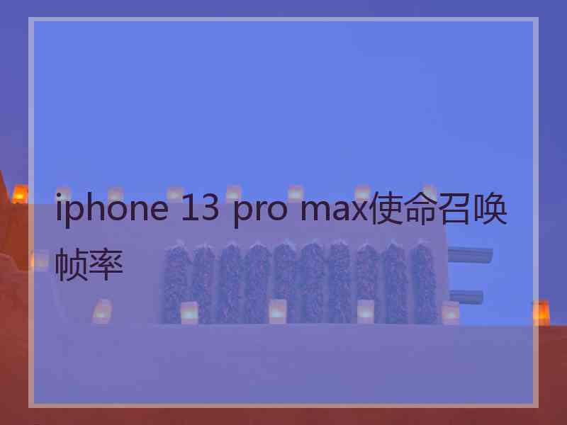 iphone 13 pro max使命召唤帧率