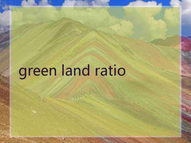 green land ratio