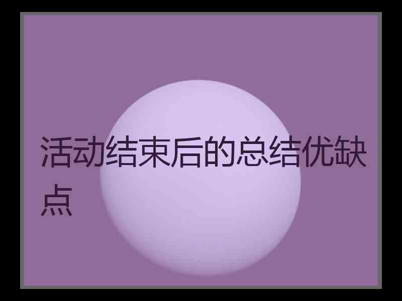 活动结束后的总结优缺点