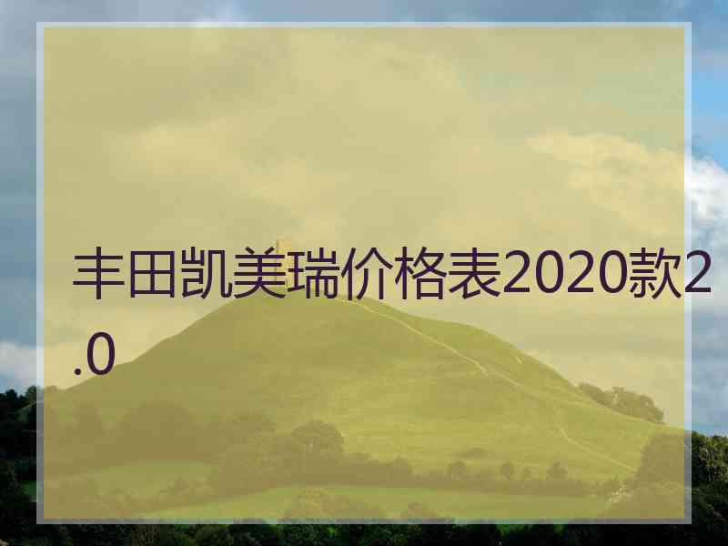 丰田凯美瑞价格表2020款2.0