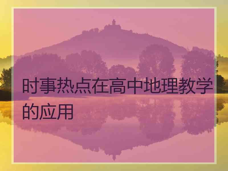 时事热点在高中地理教学的应用