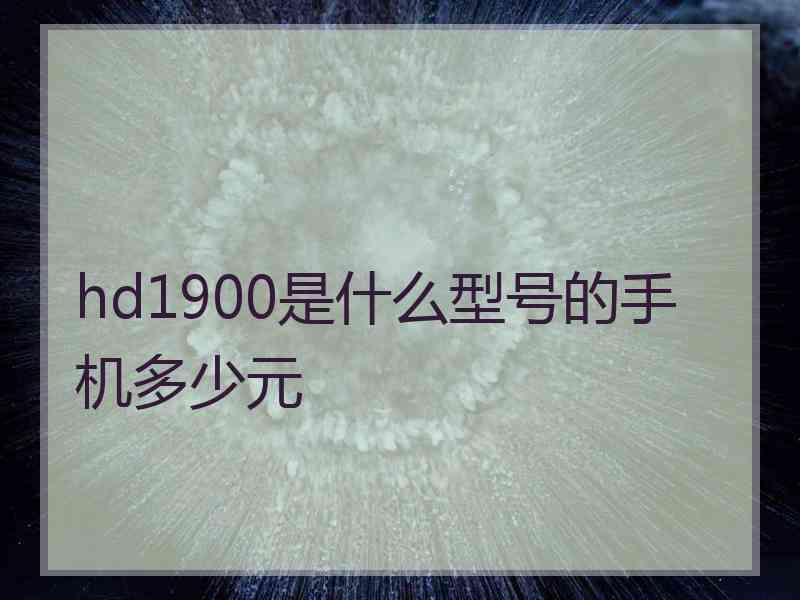 hd1900是什么型号的手机多少元