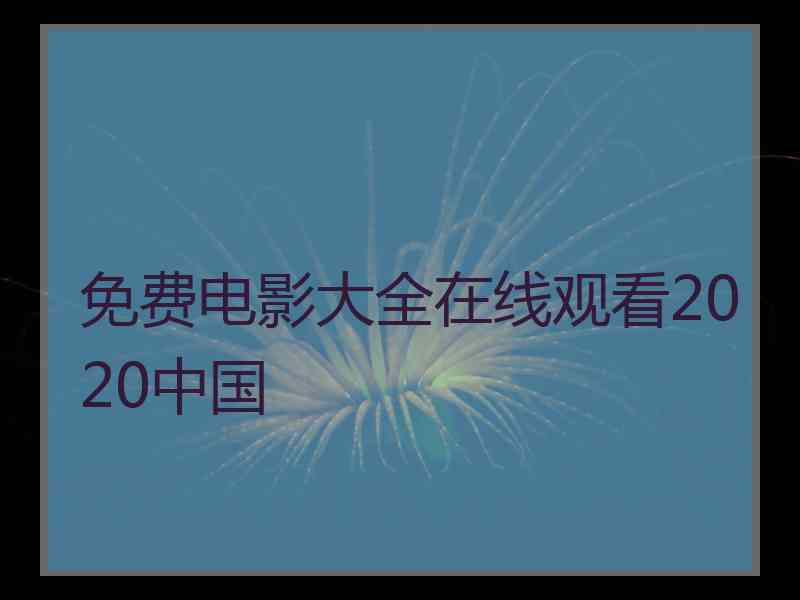 免费电影大全在线观看2020中国