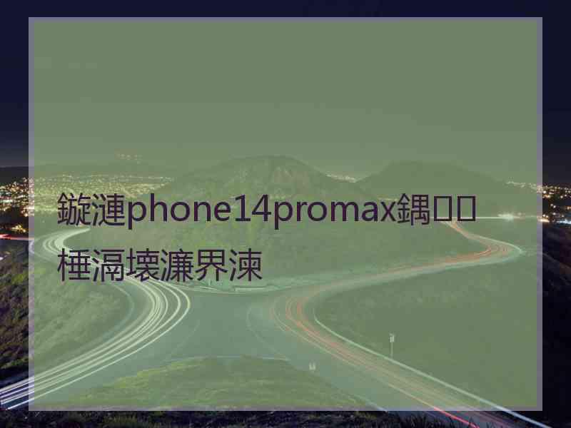 鏇漣phone14promax鍝棰滆壊濂界湅