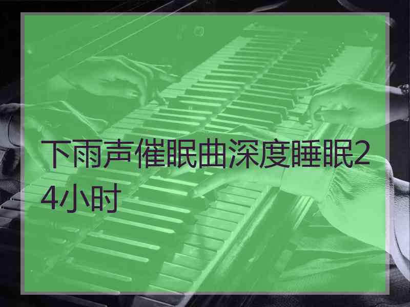 下雨声催眠曲深度睡眠24小时