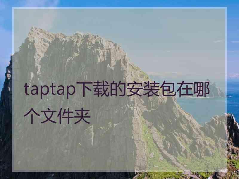 taptap下载的安装包在哪个文件夹