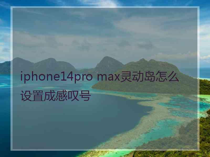 iphone14pro max灵动岛怎么设置成感叹号