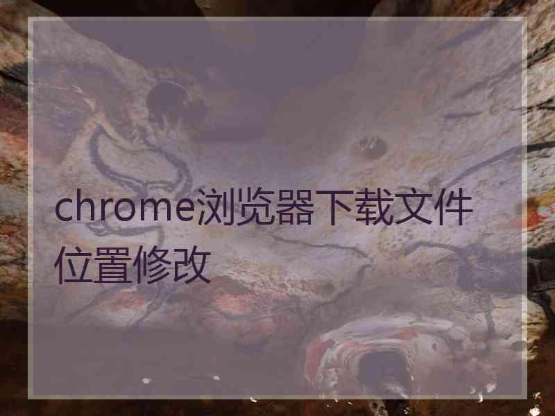 chrome浏览器下载文件位置修改