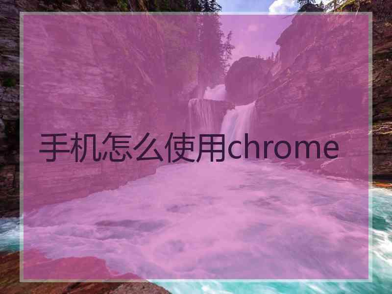 手机怎么使用chrome