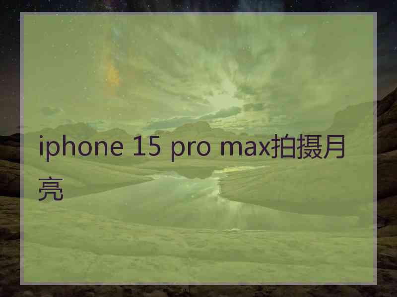 iphone 15 pro max拍摄月亮