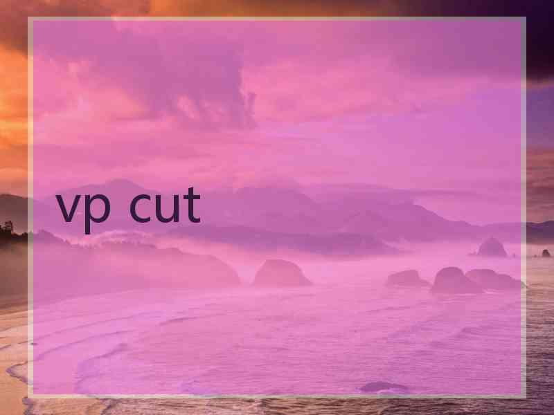 vp cut