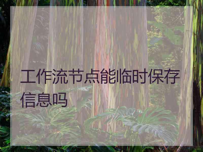 工作流节点能临时保存信息吗