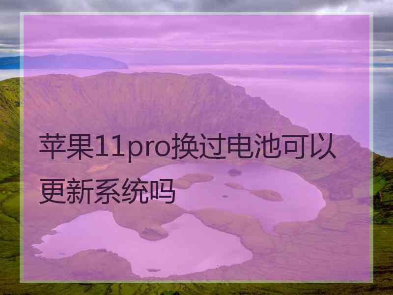 苹果11pro换过电池可以更新系统吗