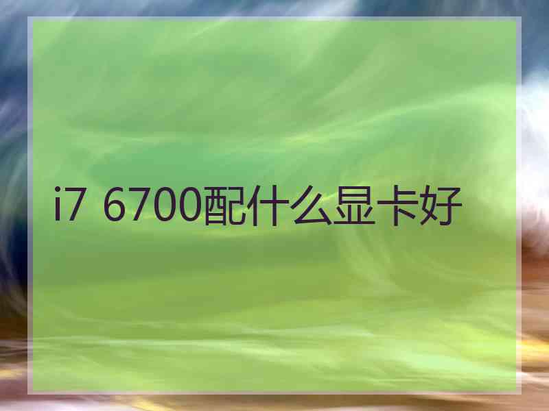 i7 6700配什么显卡好