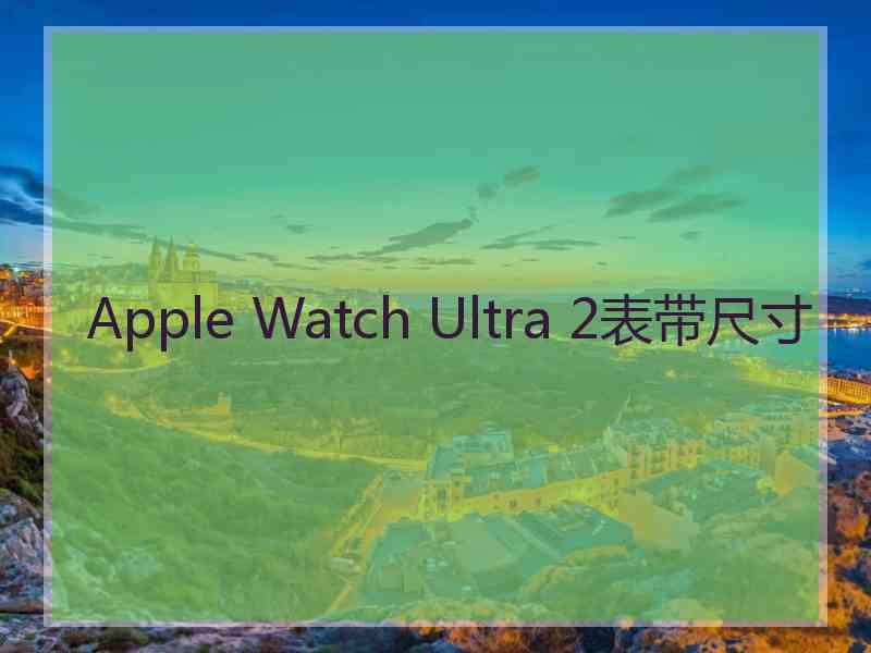 Apple Watch Ultra 2表带尺寸