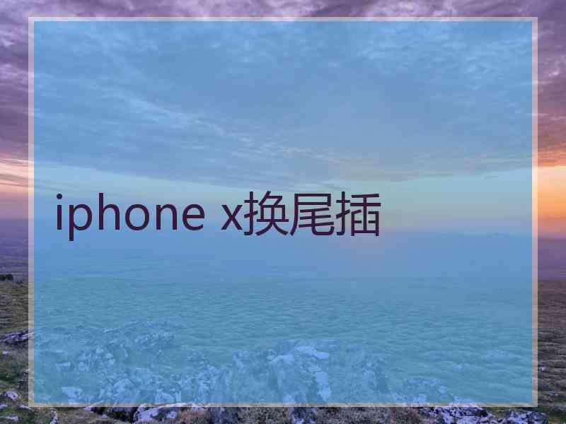 iphone x换尾插