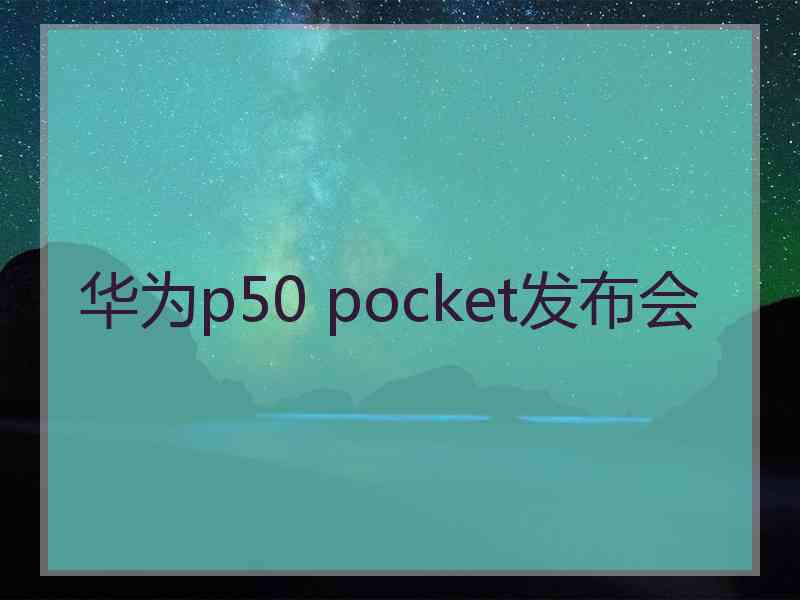 华为p50 pocket发布会