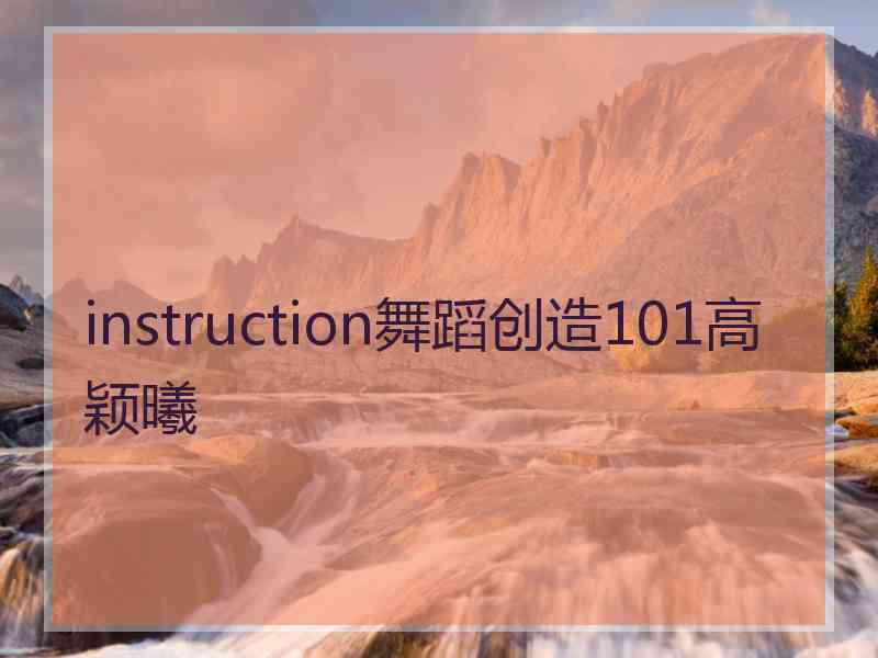 instruction舞蹈创造101高颖曦