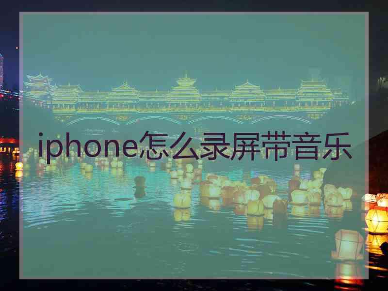 iphone怎么录屏带音乐