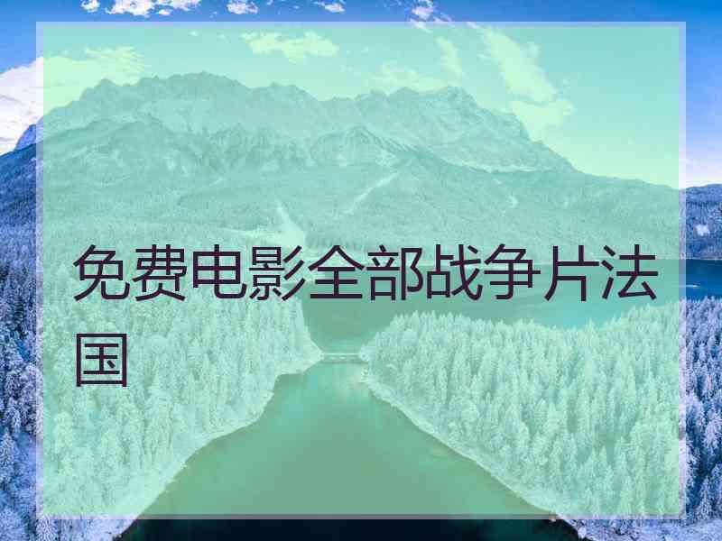 免费电影全部战争片法国