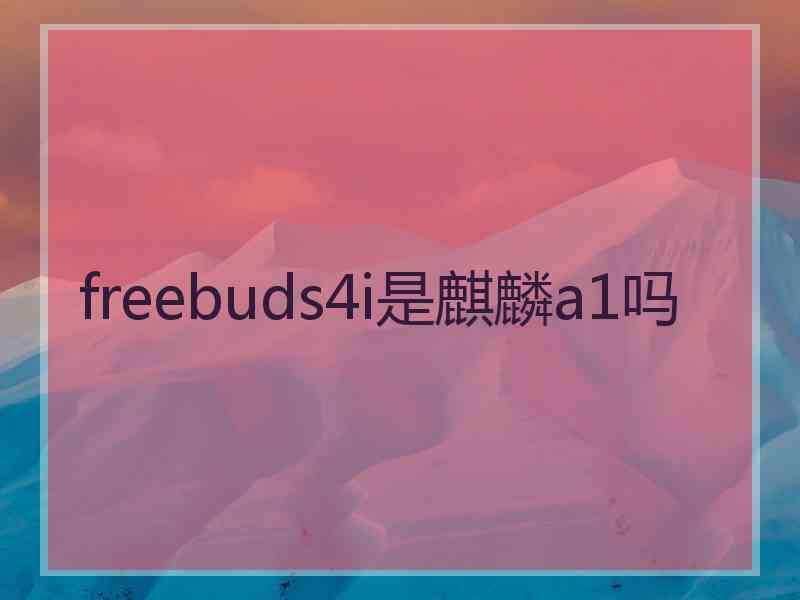 freebuds4i是麒麟a1吗