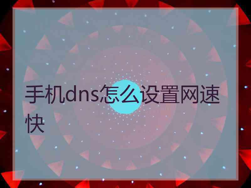 手机dns怎么设置网速快