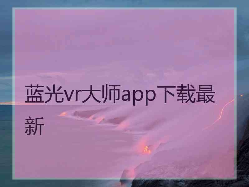 蓝光vr大师app下载最新