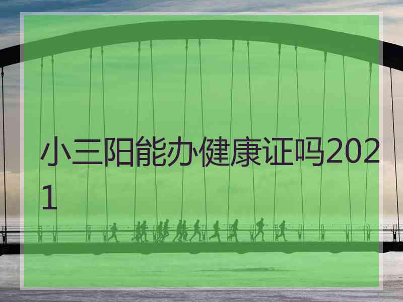 小三阳能办健康证吗2021